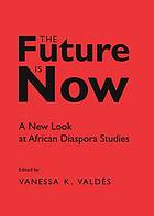 Full Download Future is now : a new look at african diaspora studies. - Vanessa K Valdacs | PDF
