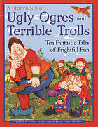 Read Online A storybook of ugly ogres and terrible trolls : ten fantastic tales of frightful fun - Nicola Baxter; Ken Morton | PDF