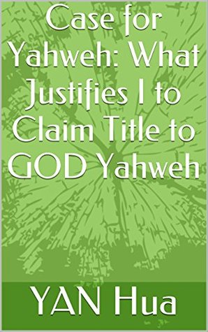 Full Download Case for Yahweh: What Justifies I to Claim Title to GOD Yahweh - Hua Yan file in PDF