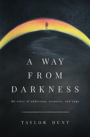 Read Online A Way from Darkness: My Story of Addiction, Recovery, and Yoga - Taylor Hunt | PDF