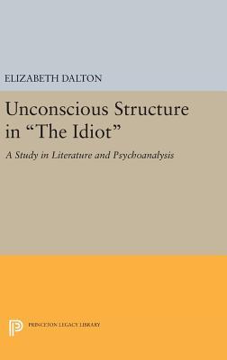 Read Unconscious Structure in the Idiot: A Study in Literature and Psychoanalysis - Elizabeth Dalton | PDF