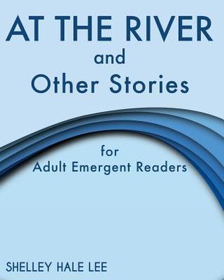 Read At the River and Other Stories for Adult Emergent Readers - Shelley Hale Lee file in ePub
