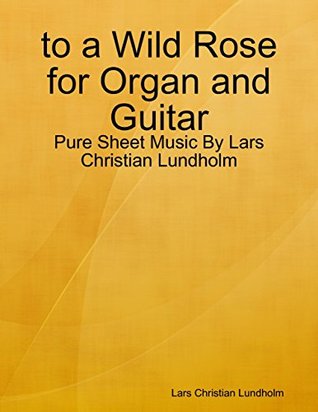 Read to a Wild Rose for Organ and Guitar - Pure Sheet Music By Lars Christian Lundholm - Lars Christian Lundholm | ePub