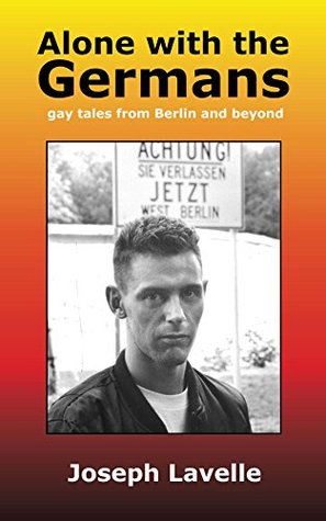 Read Online Alone with the Germans: gay tales from Berlin and beyond - Joseph Lavelle file in PDF