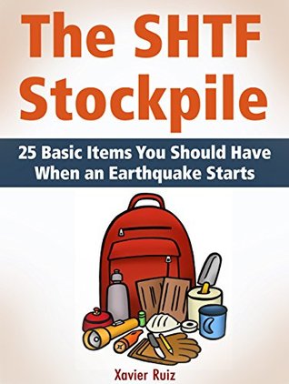 Download The SHTF Stockpile: 25 Basic Items You Should Have When an Earthquake Starts (The SHTF Stockpile, SHTF Stockpile, Stockpile) - Xavier Ruiz | ePub