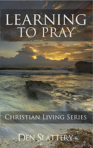 Read Learning to Pray - Prayers for Every Occasion - Den Slattery file in ePub