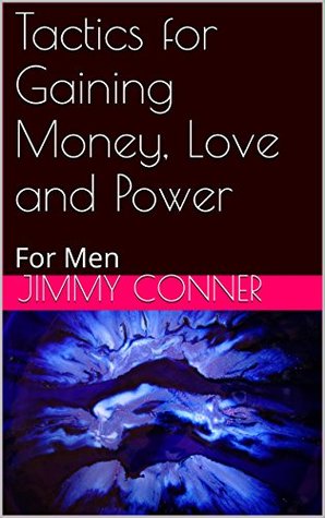 Full Download Tactics for Gaining Money, Love and Power: For Men - Jimmy Conner file in PDF