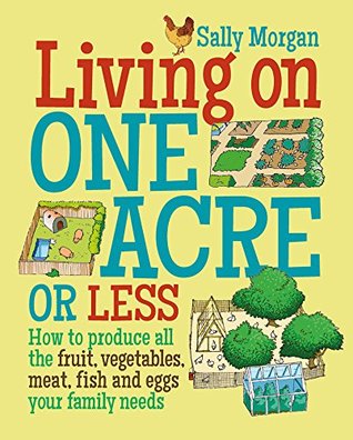 Full Download Living on One Acre or Less: How to produce all the fruit, veg, meat, fish and eggs your family needs - Sally Morgan file in ePub