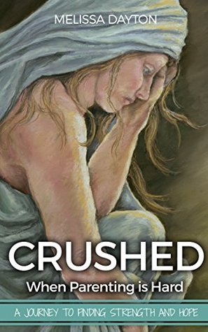 Read Online Crushed:When Parenting is Hard: A Journey to Strength and Hope - Melissa Dayton file in ePub