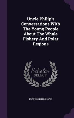 Read Online Uncle Philip's Conversations with the Young People about the Whale Fishery and Polar Regions - Uncle Philip | ePub