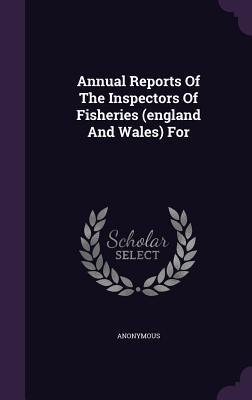 Read Online Annual Reports of the Inspectors of Fisheries (England and Wales) for - Anonymous file in PDF