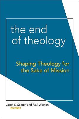 Download End of Theology: Shaping Theology for the Sake of Mission - Jason S. Sexton file in PDF