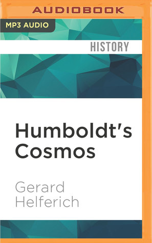Full Download Humboldt's Cosmos: Alexander von Humboldt and the Latin American Journey That Changed the Way We See the World - Gerard Helferich | ePub