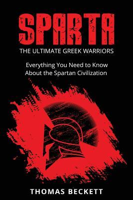 Full Download Sparta: The Ultimate Greek Warriors: Everything You Need To Know About the Spartan Civilization - Thomas Beckett file in PDF