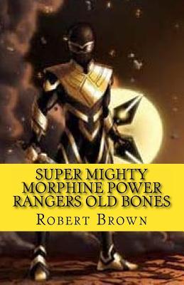 Full Download Super Mighty Morphine Power Rangers Old Bones - Robert Lee Brown file in PDF