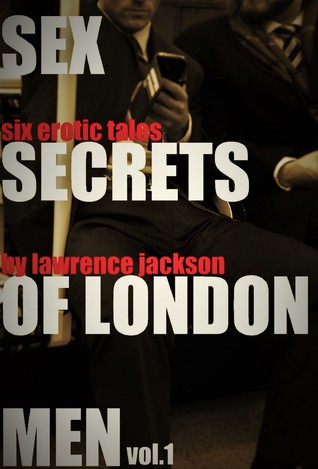 Full Download Sex Secrets of London Men Vol. 1: Six Erotic Tales - Lawrence Jackson | PDF