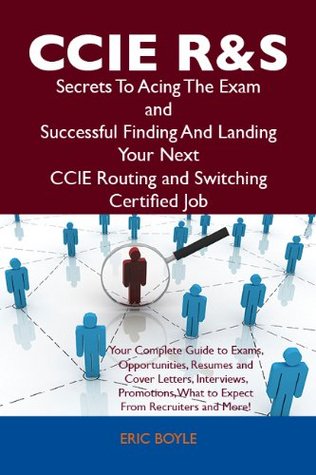 Full Download CCIE Routing and Switching Secrets To Acing The Exam and Successful Finding And Landing Your Next CCIE Routing and Switching Certified Job - Eric Boyle file in PDF