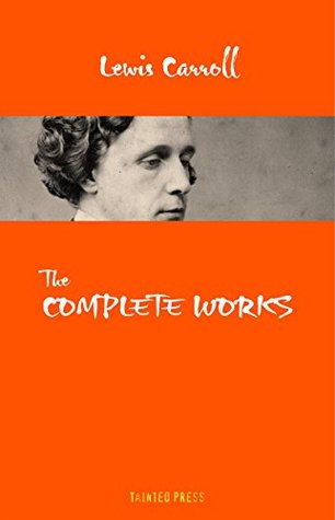 Download Lewis Carroll: The Complete Works (Tainted Press) [illustrated] - Lewis Carroll | PDF