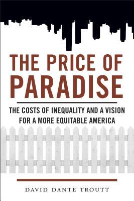 Full Download Price of Paradise: The Costs of Inequality and a Vision for a More Equitable America - David Dante Troutt | ePub