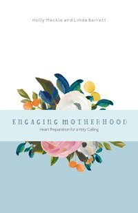 Download Engaging Motherhood: Heart Preparation for a Holy Calling - Holly Mackle file in PDF