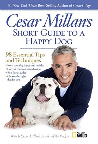 Download Cesar Millan's Short Guide to a Happy Dog: 98 Essential Tips and Techniques - Cesar Millan | PDF