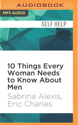 Full Download 10 Things Every Woman Needs to Know About Men: Understand His Mind and Capture His Heart - Sabrina Alexis file in PDF