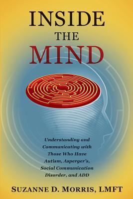 Download Inside the Mind: Understanding and Communicating with Those Who Have Autism, Asperger's, Social Communication Disorder, and Add - Suzanne D Morris | PDF