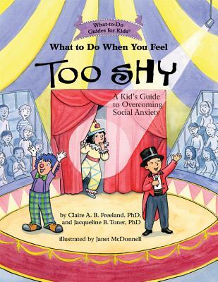 Full Download What to Do When You Feel Too Shy: A Kid's Guide to Overcoming Social Anxiety - Jacqueline B. Toner | PDF