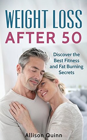 Read WEIGHT LOSS AFTER 50: Discover the Best Fitness and Fat Burning Secrets - Allison Quinn file in PDF