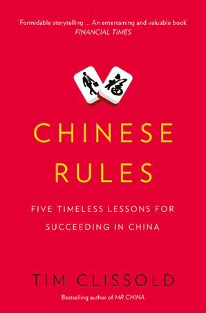 Read Online Chinese Rules. Five Timeless Lessons for Succeeding in China - Tim Clissold. | ePub
