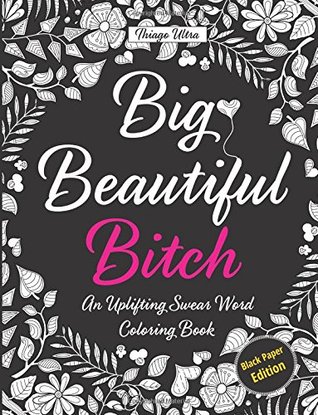 Read Big, Beautiful, Bitch - Black Paper Edition: An Uplifting Swear Word Coloring Book - Thiago Ultra | PDF