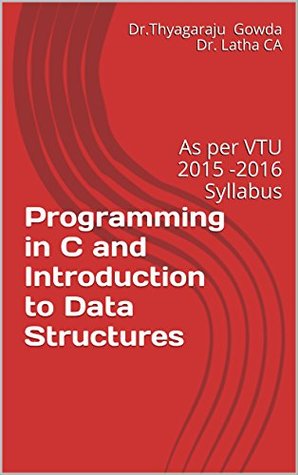 Read Online Programming in C and Introduction to Data Structures: As per VTU 2015 -2016 Syllabus - Dr.Thyagaraju Gowda Dr. Latha CA file in PDF