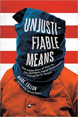 Read Online Unjustifiable Means: The Inside Story of How the CIA, Pentagon, and US Government Conspired to Torture - Mark Fallon | PDF