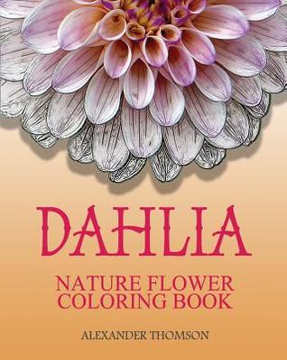 Download Dahlia: Nature Flower Coloring Book - Vol.8: Flowers & Landscapes Coloring Books for Grown-Ups - Alexander Thomson | ePub