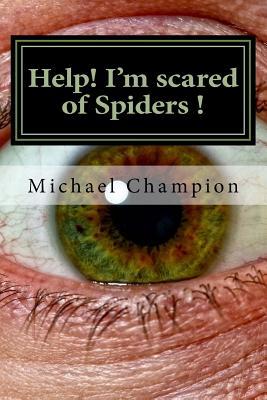 Read Online Help! I'm scared of Spiders !: How to help cure your Arachnophobia - MR Michael Champion file in ePub
