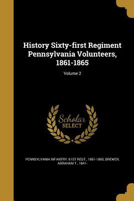 Read Online History Sixty-First Regiment Pennsylvania Volunteers, 1861-1865; Volume 2 - Pennsylvania Infantry | PDF