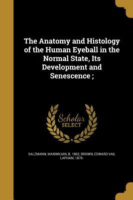 Read The Anatomy and Histology of the Human Eyeball in the Normal State, Its Development and Senescence; - Maximilian Salzmann | PDF