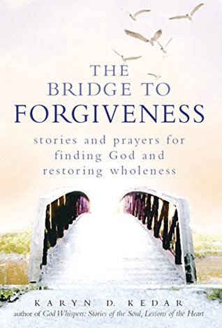 Read Online The Bridge to Forgiveness: Stories and Prayers for Finding God and Restoring Wholeness - Karyn D. Kedar file in ePub