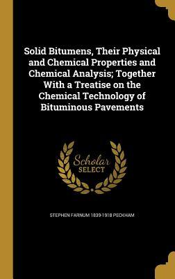 Read Solid Bitumens, Their Physical and Chemical Properties and Chemical Analysis; Together with a Treatise on the Chemical Technology of Bituminous Pavements - Stephen Farnum 1839-1918 Peckham | PDF