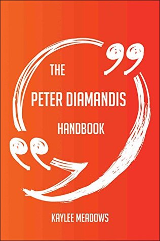 Read Online The Peter Diamandis Handbook - Everything You Need To Know About Peter Diamandis - Kaylee Meadows file in ePub