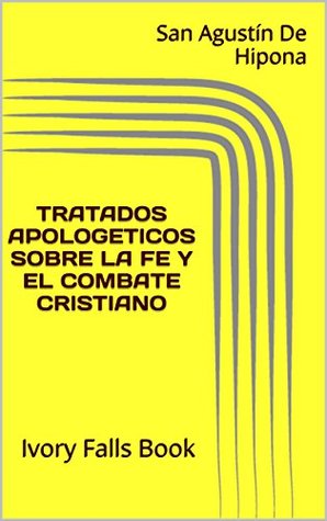Full Download TRATADOS APOLOGETICOS SOBRE LA FE Y EL COMBATE CRISTIANO - Augustine of Hippo file in PDF