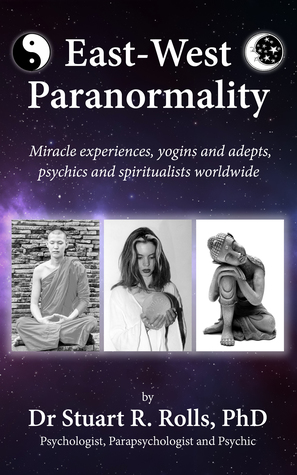 Read Online East–West Paranormality: Miracle experiences, yogins and adepts, psychics and spiritualists worldwide - Stuart R. Rolls | ePub