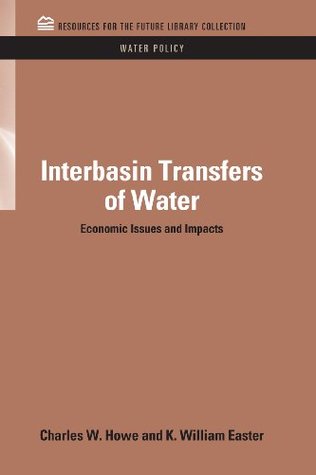 Read Interbasin Transfers of Water: Economic Issues and Impacts (RFF Water Policy Set) - Charles W. Howe file in PDF