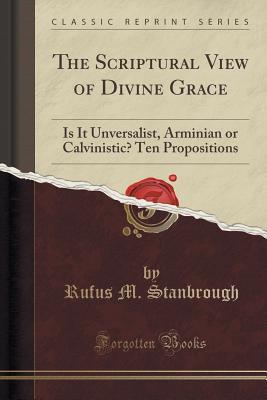 Download The Scriptural View of Divine Grace: Is It Unversalist, Arminian or Calvinistic? Ten Propositions (Classic Reprint) - Rufus M Stanbrough file in ePub