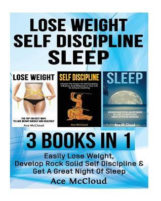 Download Lose Weight: Self Discipline: Sleep: 3 Books in 1: Easily Lose Weight, Develop Rock Solid Self Discipline & Get a Great Night of Sleep - Ace McCloud file in PDF
