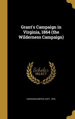 Download Grant's Campaign in Virginia, 1864 (the Wilderness Campaign) - Capt Vaughan-Sawyer | ePub