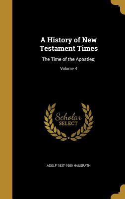 Read A History of New Testament Times: The Time of the Apostles;; Volume 4 - Adolf 1837-1909 Hausrath file in ePub