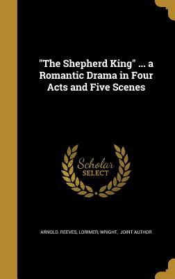 Read The Shepherd King  a Romantic Drama in Four Acts and Five Scenes - Arnold Reeves | PDF