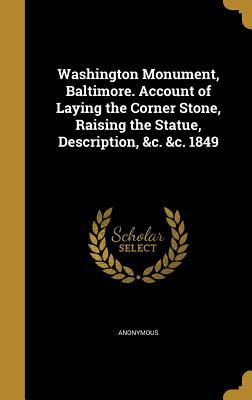 Read Washington Monument, Baltimore. Account of Laying the Corner Stone, Raising the Statue, Description, &C. &C. 1849 - Anonymous file in ePub