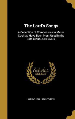 Read Online The Lord's Songs: A Collection of Composures in Metre, Such as Have Been Most Used in the Late Glorious Revivals; - Joshua Spalding file in ePub